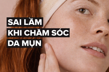 Lý giải 7 lầm tưởng chăm sóc da mụn phổ biến khiến mụn mãi không hết