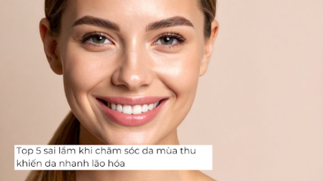 Top 5 sai lầm khi chăm sóc da mùa thu khiến da nhanh lão hóa
