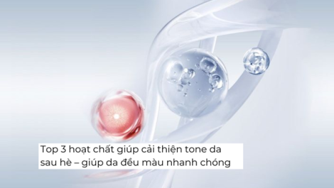  Top 3 hoạt chất giúp cải thiện tone da sau hè giúp da đều màu nhanh chóng